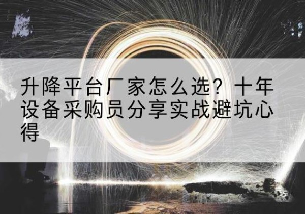 任泽升降平台厂家-怎么选？十年设备采购员分享实战避坑心得